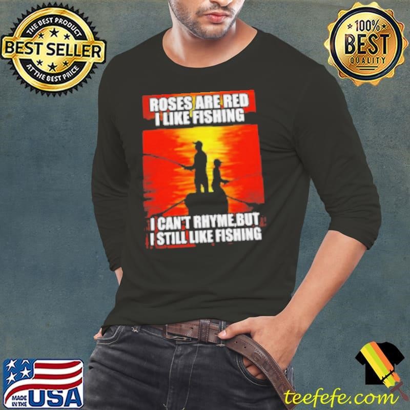 Roses Are Red I Like Fishing I Can't Rhyme,but I Still Like Fishing Long Sleeve Tee