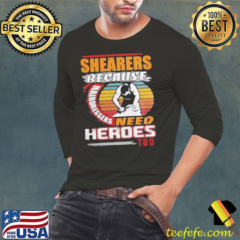 Shearers Because Hairdressers Need Heroes Too Long Sleeve Tee