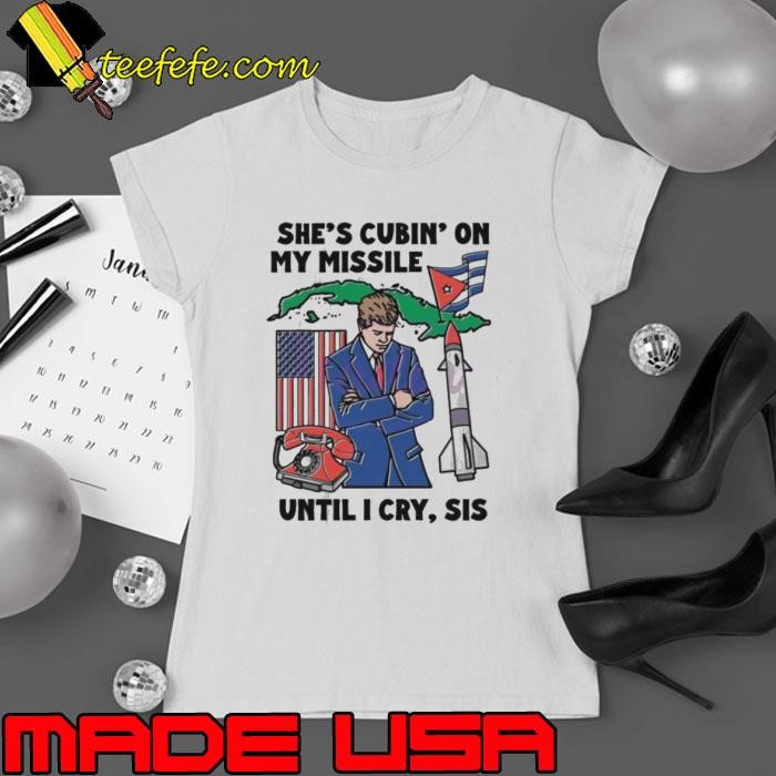 Shes Cubin On My Missile Until I Cry Sis Shirt