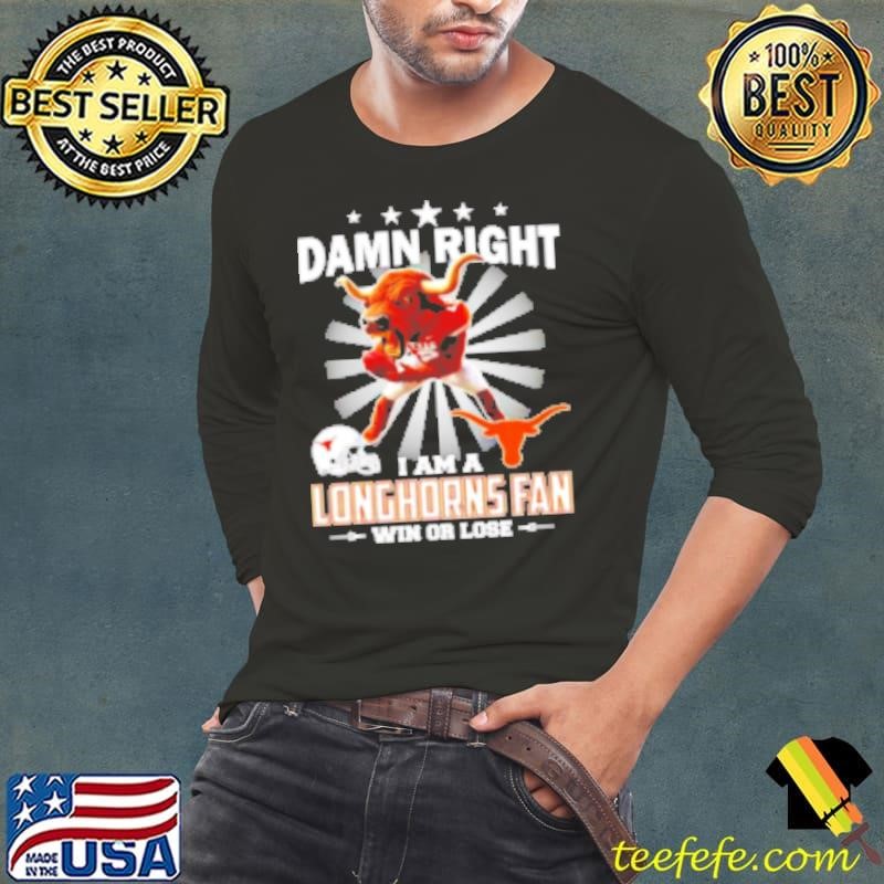 Texas Longhorns damn right I am a Longhorns fan win or lose Shirt