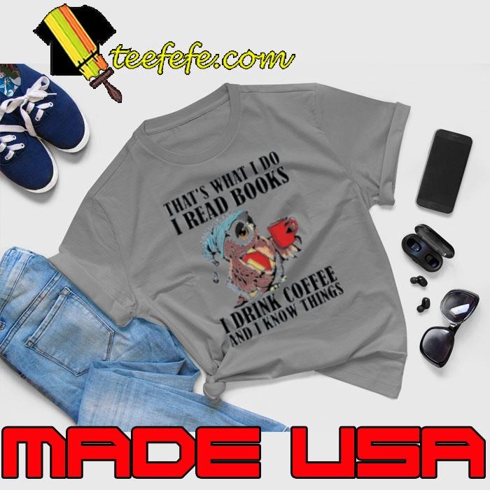 That's What I Do – I Read Books, I Drink Coffee, And I Know Things Unisex