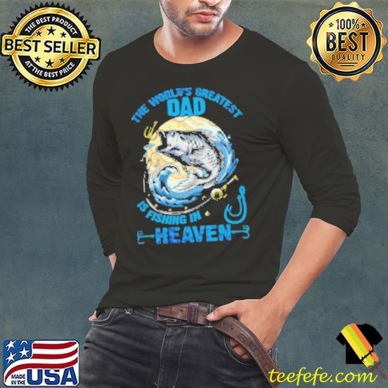 The World's Greatest Dad Is Fishing In Heaven Fishing Shirt
