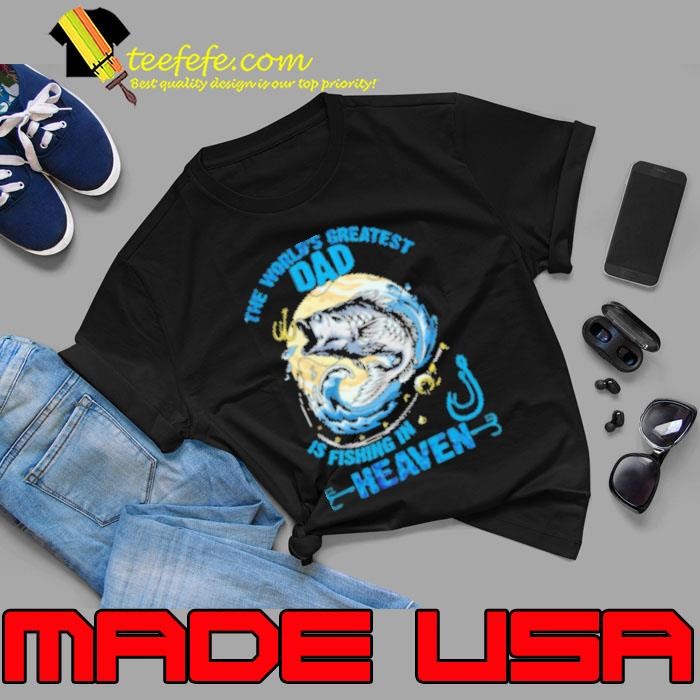 The World's Greatest Dad Is Fishing In Heaven Fishing Unisex