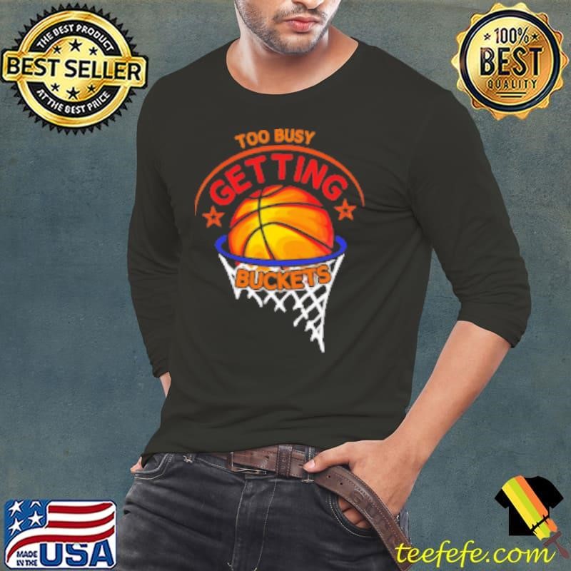 Too Busy Getting Buckets Funny Basketball Long Sleeve Tee