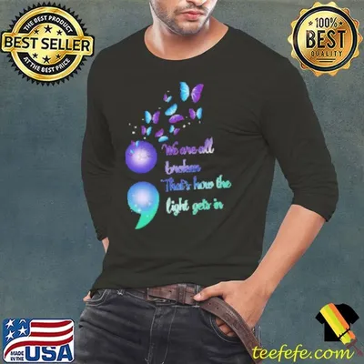 We Are All Broken That's How the Light Gets In Semicolon Butterflies Suicide Awareness Shirt