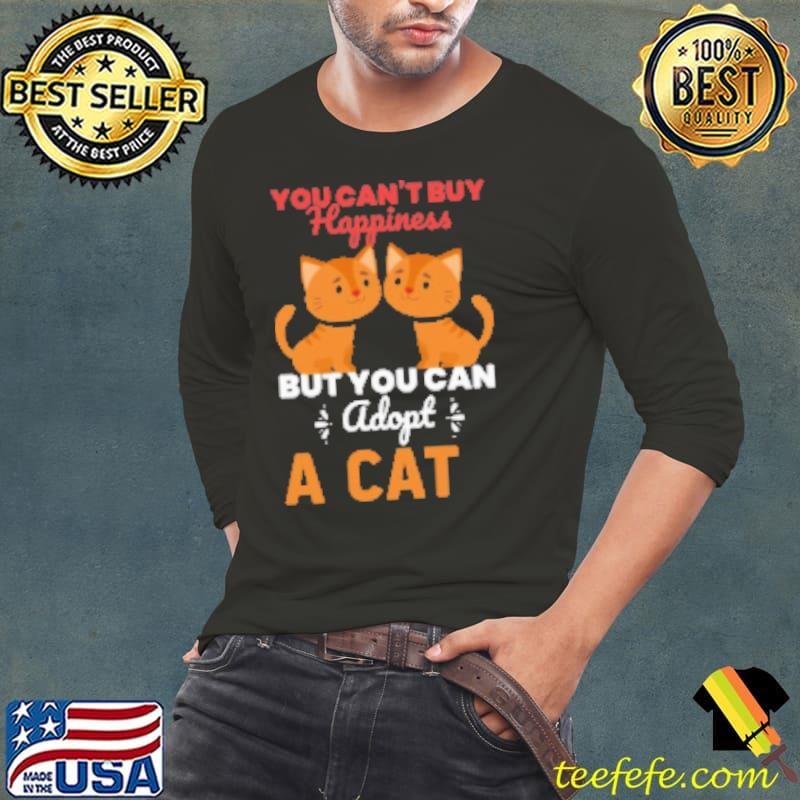 You can buy happiness but you can adopt a cat Shirt