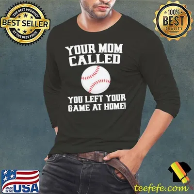 Your Mom Called You Left Your Game At Home Baseball shirt