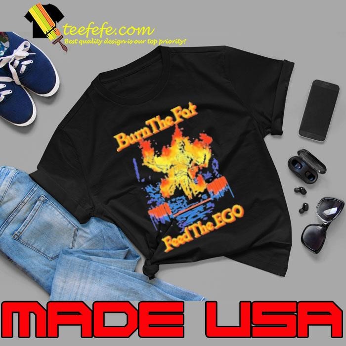 Burn The Fat Feed The Ego Skeleton Flames Unisex