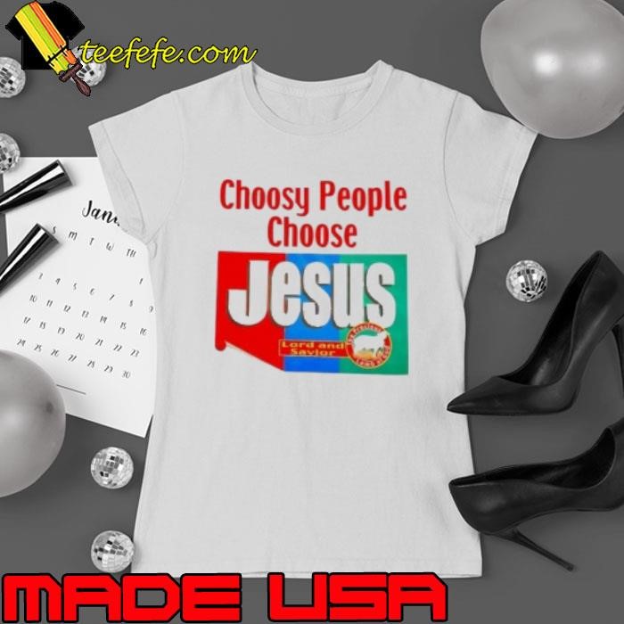 Choosy people choose Jesus Lord and Savior Shirt
