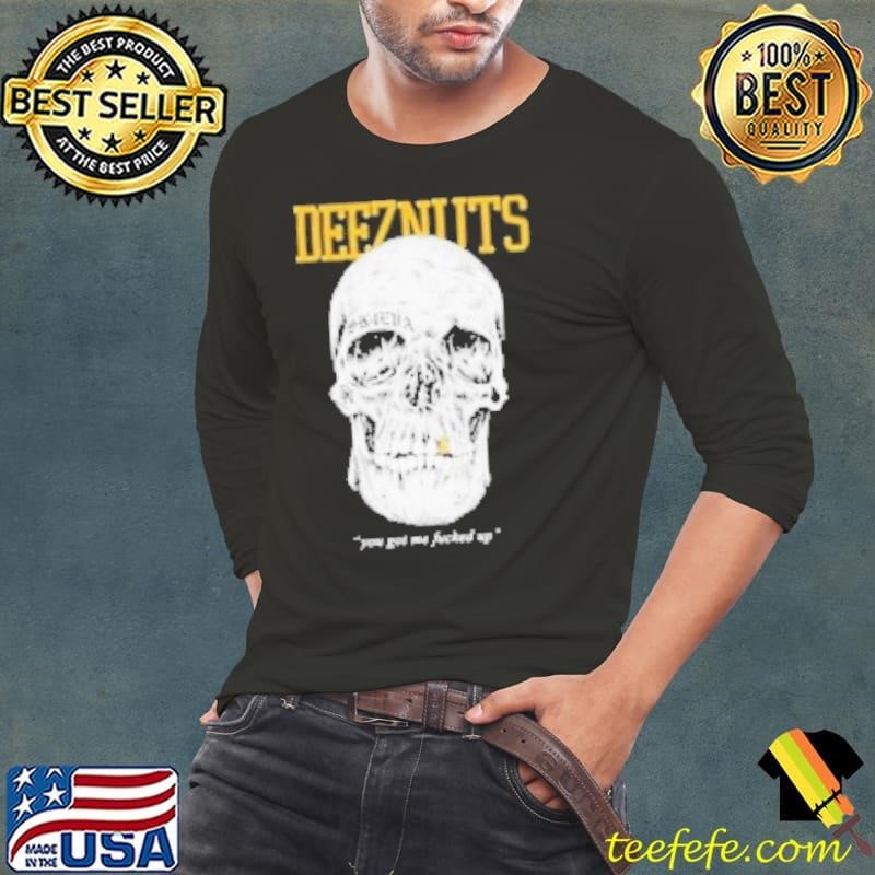 Deez Nuts You Got Me Fucked Up Skull Shirt