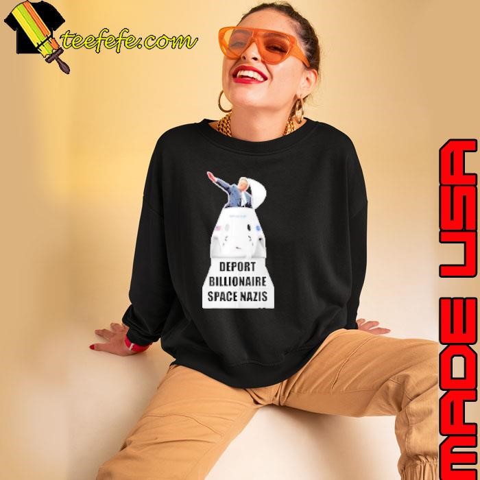 Elon Musk deport billionaire space Nazis Sweatshirt