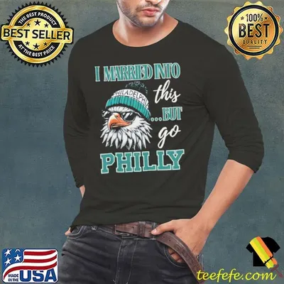 I Married Into This But Go Philly Shirt