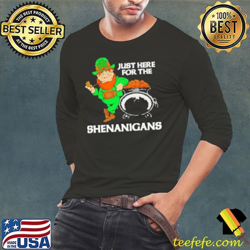 Just here for the Shenanigans St Patrick's Day Shirt