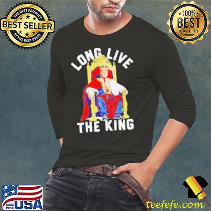Long live the king Donald Trump shirt
