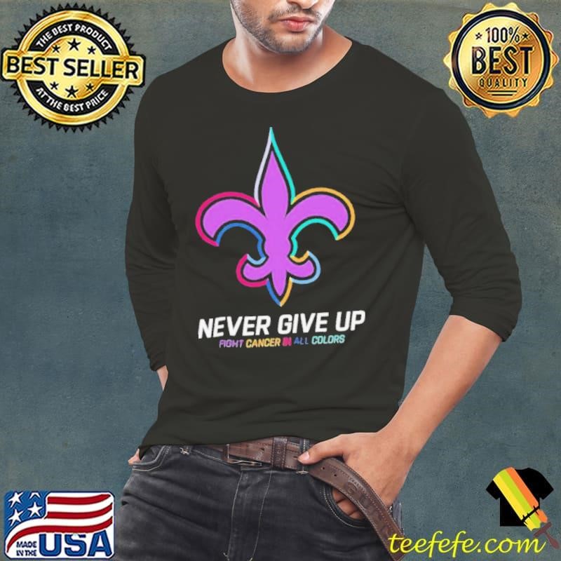 New Orleans Saints never give up fight cancer in all colors shirt