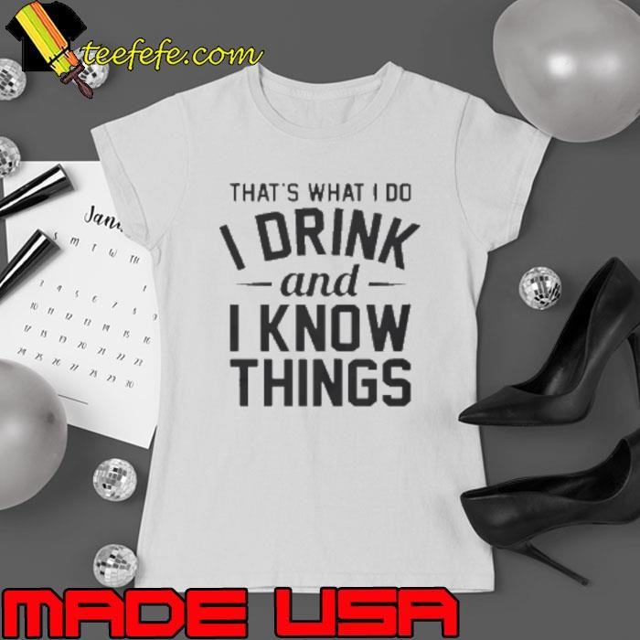 Nice That's What I Do I Drink And I Know Things Ladies tee