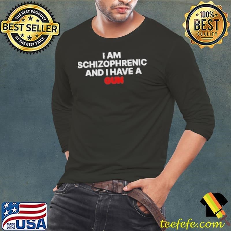 Official I Am Schizophrenic And I Have A Gun Long Sleeve Tee