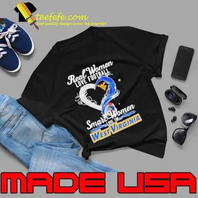 Real woman love football let go West Virginia smart women love the West Virginia shirt