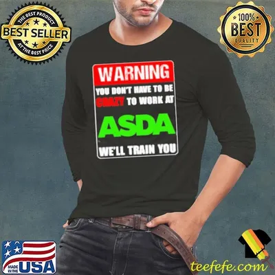 Warning you don't have to be crazy to work at ASDA we'll train you Shirt