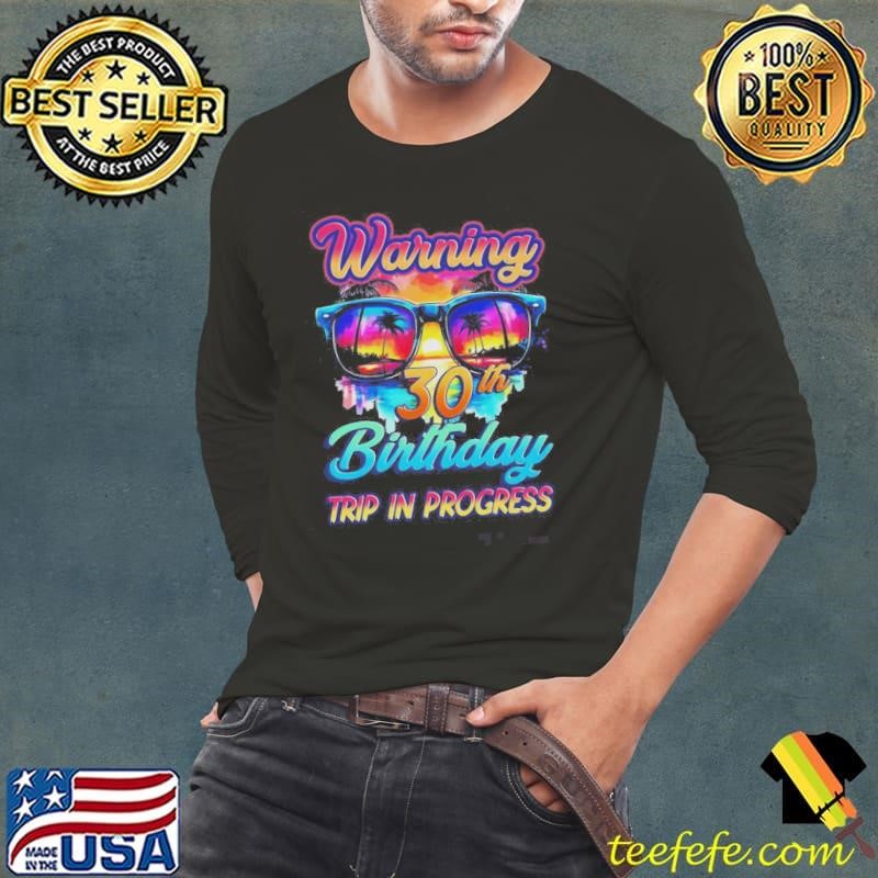 30 Years Old Warning 30th Birthday Trip In Progress Shirt