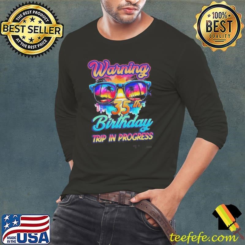 35 Years Old Warning 35th Birthday Trip In Progress Shirt