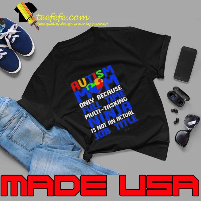 Autism Mom Only Because Full Time Multi-Tasking Ninja Is Not An Actual Job Title Unisex