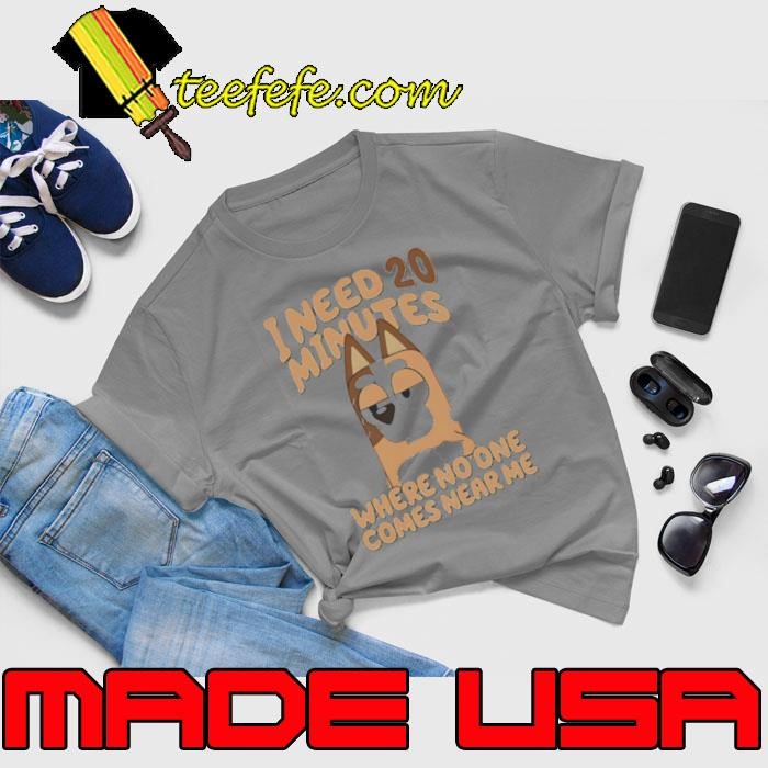 Bluey Need 20 Minutes Where No One Comes Near Me Shirt