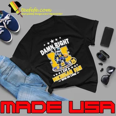 Damn right I am a Michigan fan win or lose mascot Shirt