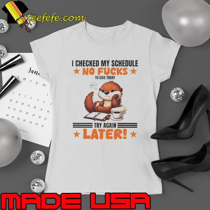 I Checked My Schedule No Fucks To Give Today Try Again Later Ladies tee