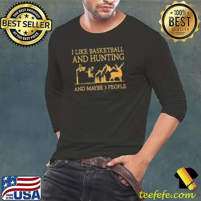 I Like Basketball And Hunting And Maybe 3 People Shirt