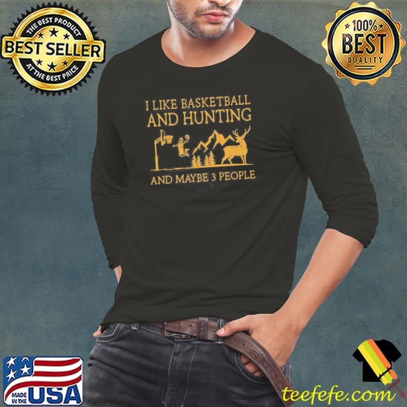 I Like Basketball And Hunting And Maybe 3 People Shirt