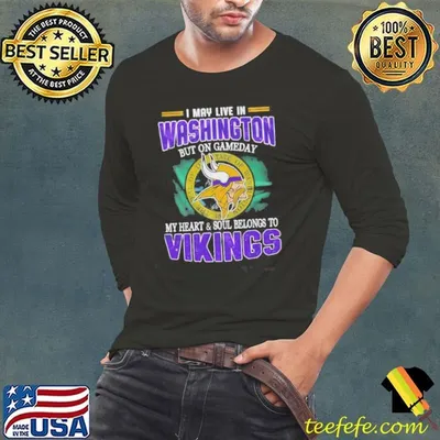 I May Live In Washington But On Gameday My Heart And Soul Belongs To Vikings Shirt