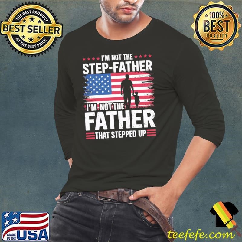 I'm Not The Step Father Stepped Up Father's Day Step-Dad Usa Flag T-Shirt