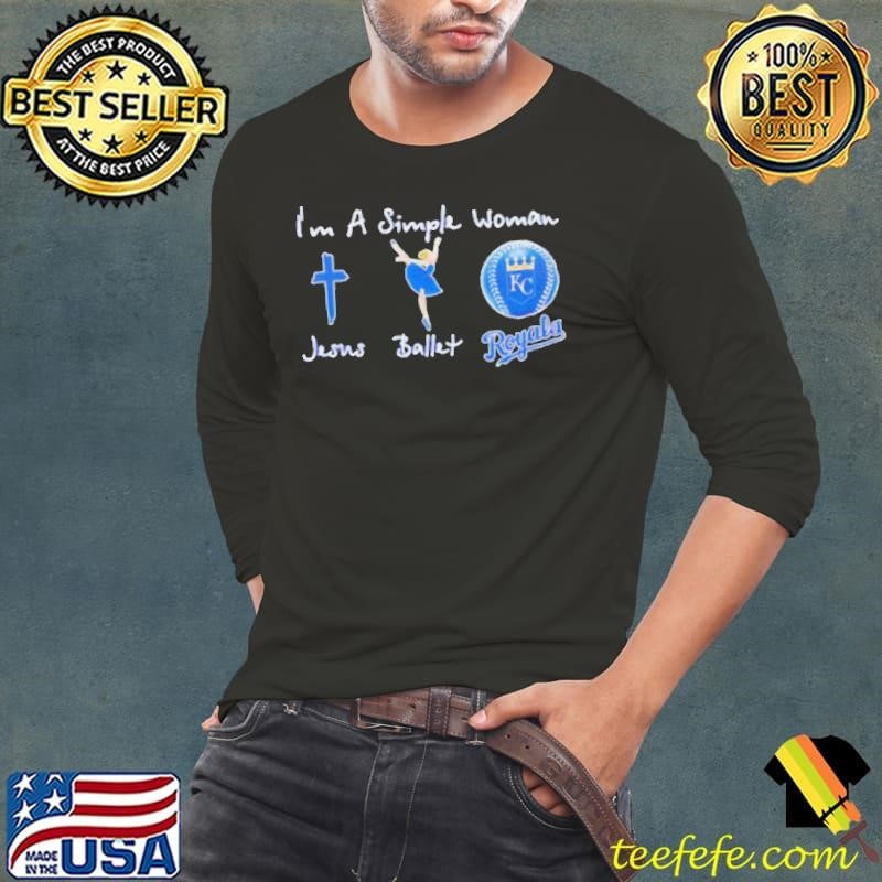Im a simple woman Jesus balletand Kansas City Royals Long Sleeve Tee