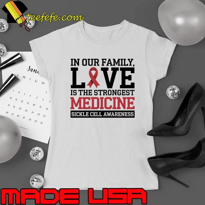 In Our Family Love Is The Strongest Sickle Cell Awareness Love Strongest Medicine Anemia Ladies tee