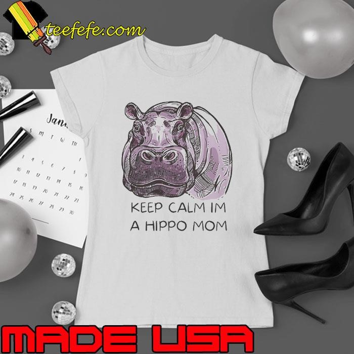 Keep Calm Im A Hippo Mom Shirt
