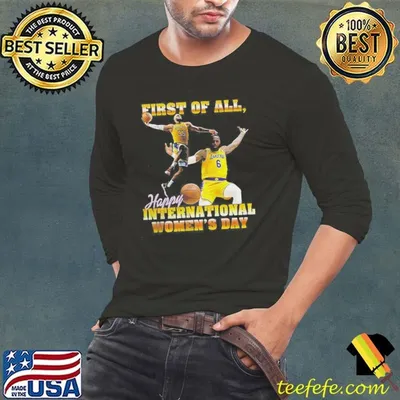 LeBron James Los Angeles Lakers First Of All Happy International Womens Day Shirt