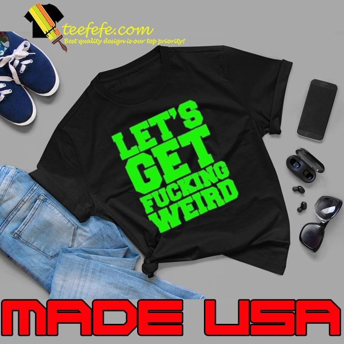 Let’s get fucking weird Unisex