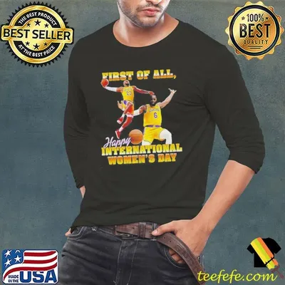 Los Angeles Lakers LeBron James First Of All Happy International Womens Day Shirt