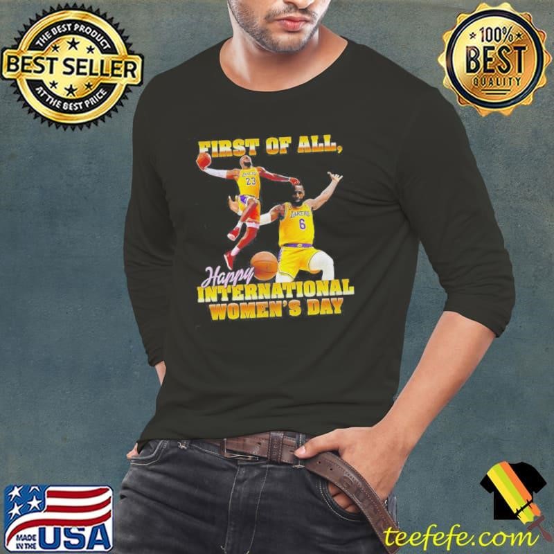 Los Angeles Lakers LeBron James First Of All Happy International Womens Day Shirt