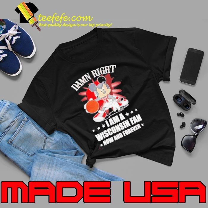 Mickey mouse damn right I am a Wisconsin fan now and forever shirt