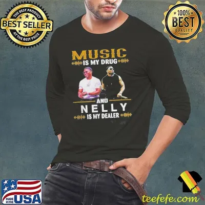 Music Is My Drug And Nelly Is My Dealer Shirt
