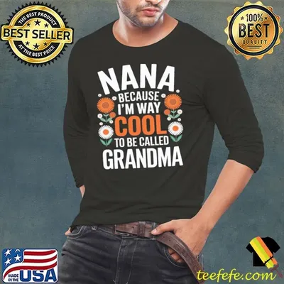 Nana Because I'm Way Too Cool To Be Called Grandma Flowers T-Shirt