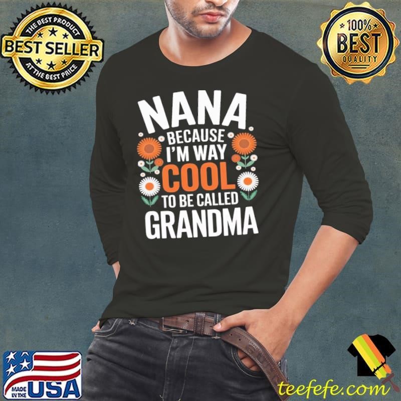 Nana Because I'm Way Too Cool To Be Called Grandma Flowers T-Shirt