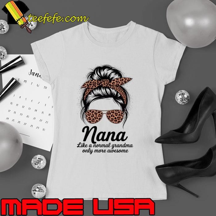 Nana Like A Normal Grandma Only More Awesome Messy Bun Leopard Ladies tee