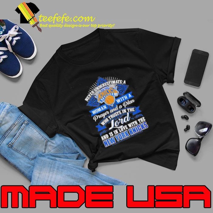 Never Underestimate A Woman With A Prayer And A Plan Who Trusts In Me Lord And Is In Love With The New York Knicks Shirt