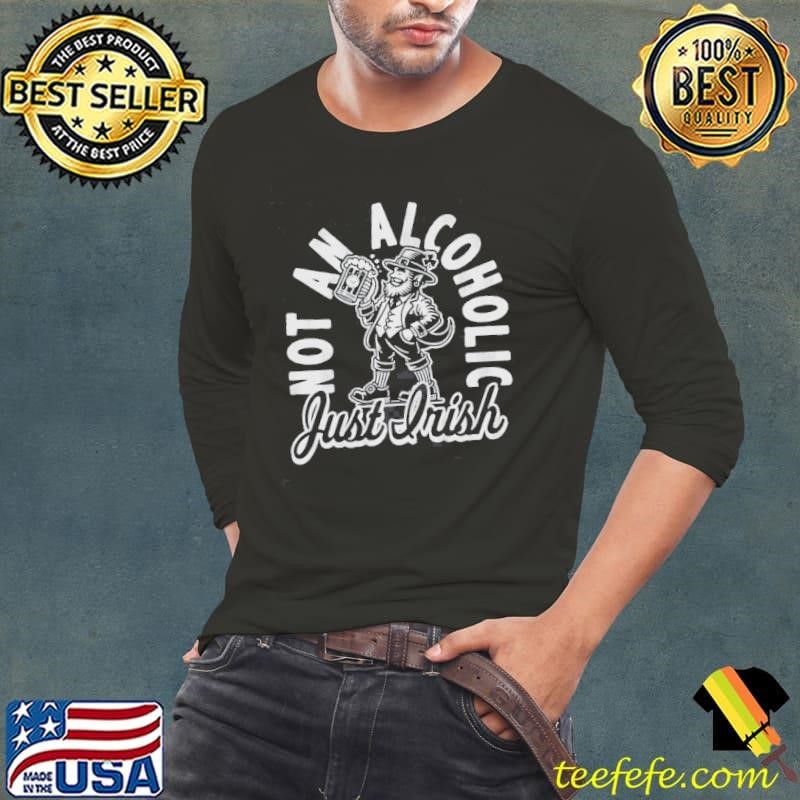 Not An Alcoholic Just Irish Shirt