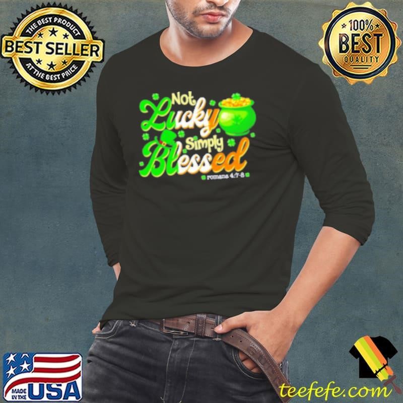 Not lucky simply blessed St Patrick's day Shirt