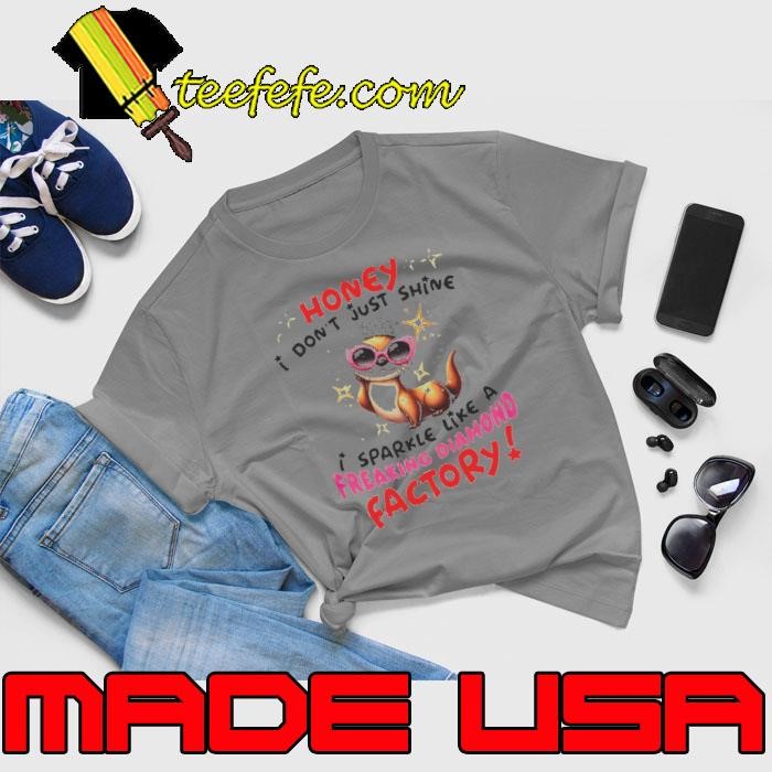 Otter Honey I Dont Just Shine I Sparkle Like A Freaking Diamond Factory Shirt