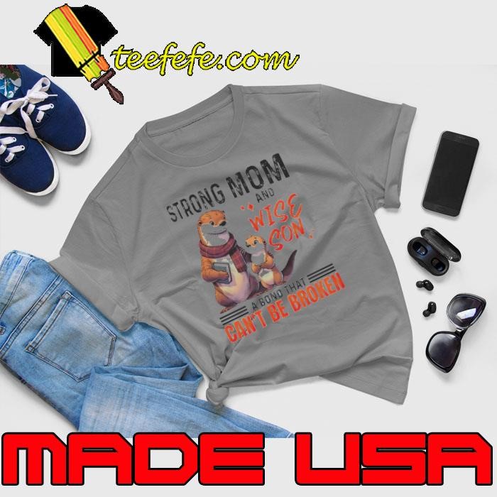 Otter Strong Mom And Wise Son A Bond That Cant Be Broken Mothers Day Shirt
